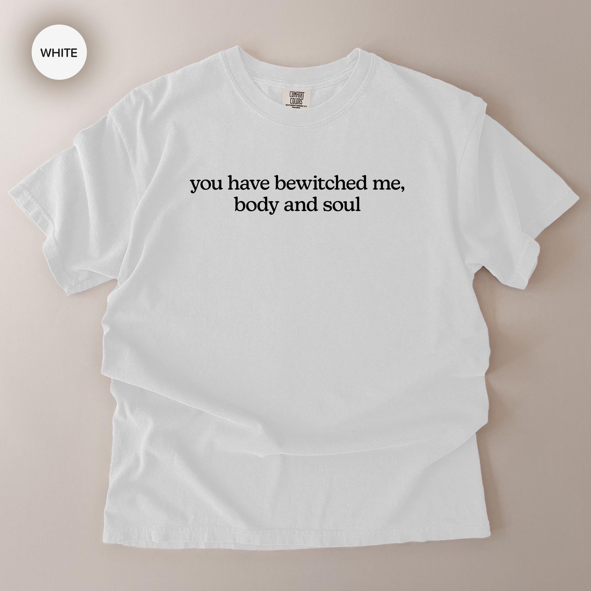 A white t-shirt with the text "you havewitched me, body and soul" printed on it.